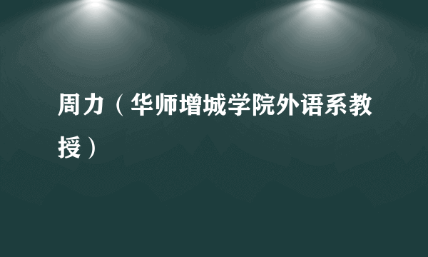 周力（华师增城学院外语系教授）