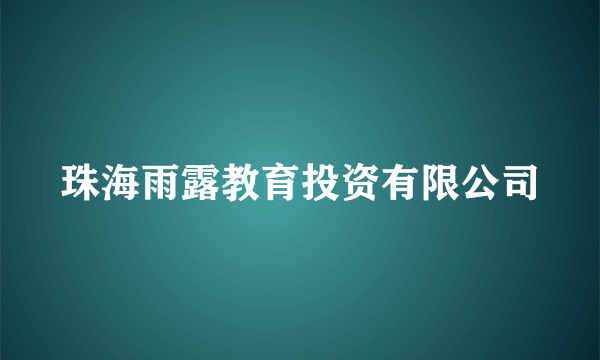 珠海雨露教育投资有限公司