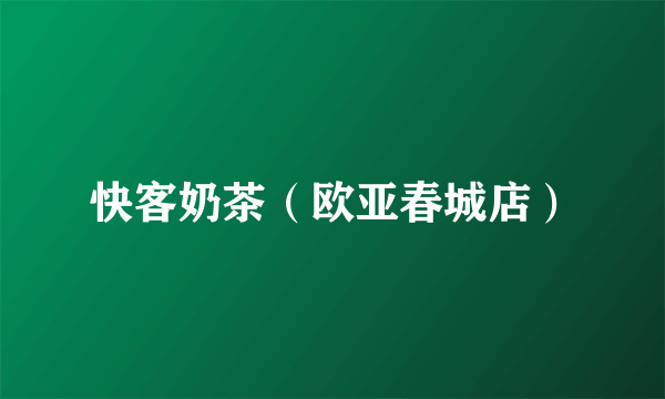 快客奶茶（欧亚春城店）