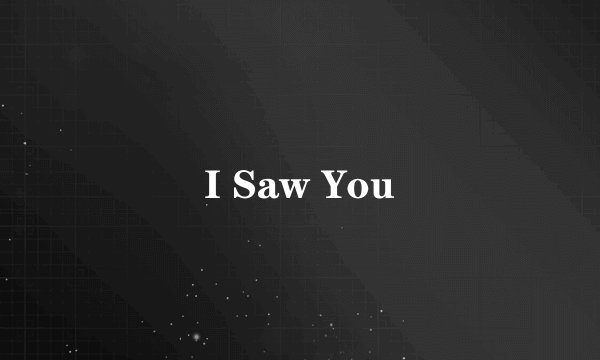 I Saw You