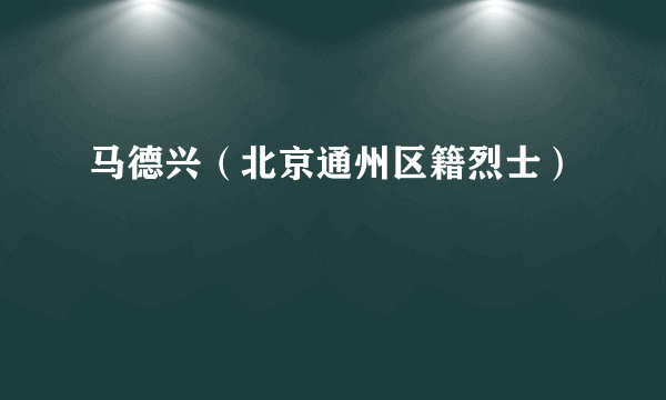 马德兴（北京通州区籍烈士）