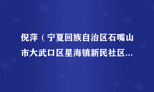 倪萍（宁夏回族自治区石嘴山市大武口区星海镇新民社区党委书记）