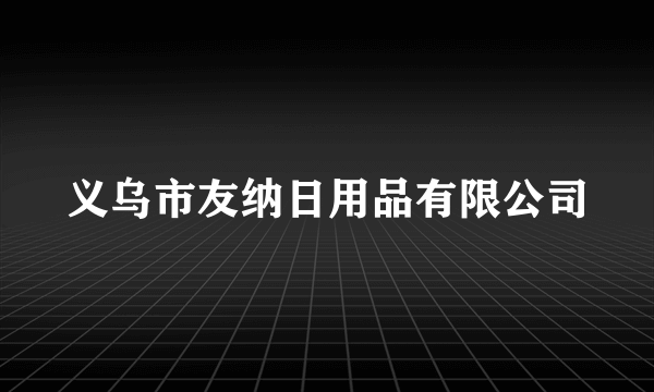 义乌市友纳日用品有限公司
