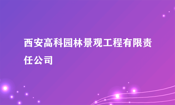 西安高科园林景观工程有限责任公司