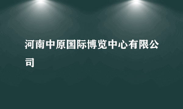 河南中原国际博览中心有限公司