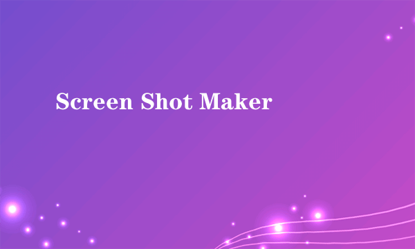 Screen Shot Maker