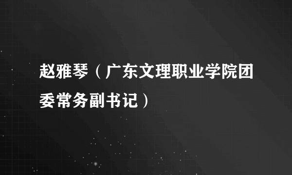 赵雅琴（广东文理职业学院团委常务副书记）