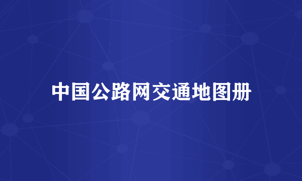 中国公路网交通地图册