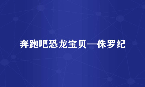 奔跑吧恐龙宝贝—侏罗纪