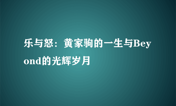 乐与怒：黄家驹的一生与Beyond的光辉岁月