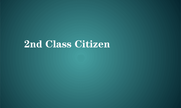 2nd Class Citizen