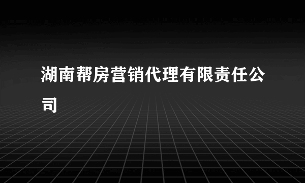 湖南帮房营销代理有限责任公司