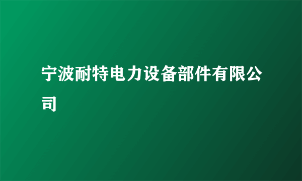 宁波耐特电力设备部件有限公司