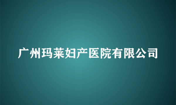 广州玛莱妇产医院有限公司