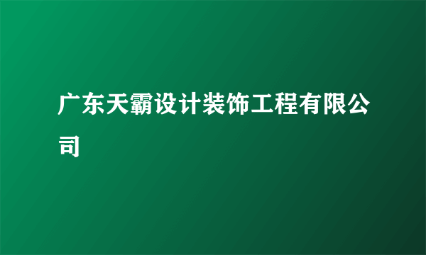 广东天霸设计装饰工程有限公司