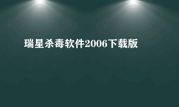瑞星杀毒软件2006下载版