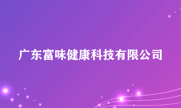 广东富味健康科技有限公司