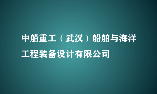 中船重工（武汉）船舶与海洋工程装备设计有限公司