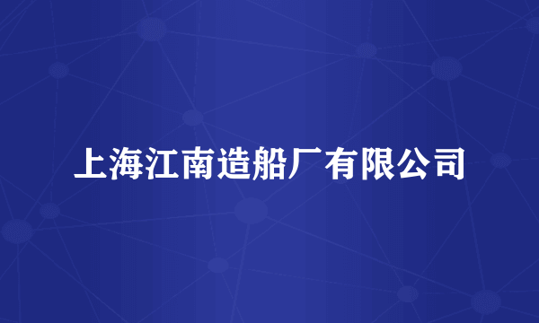 上海江南造船厂有限公司