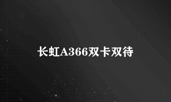 长虹A366双卡双待