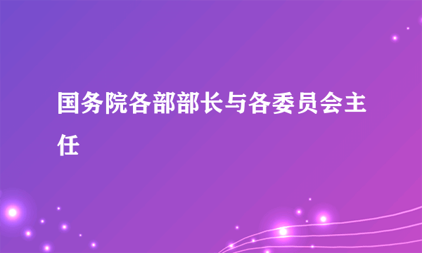 国务院各部部长与各委员会主任