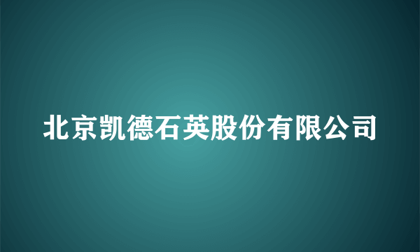 北京凯德石英股份有限公司