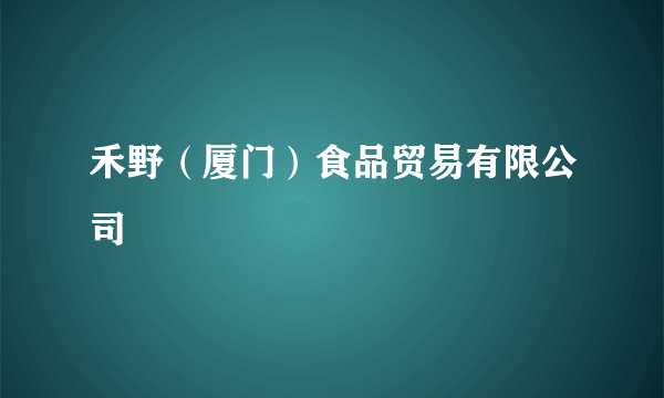 禾野（厦门）食品贸易有限公司