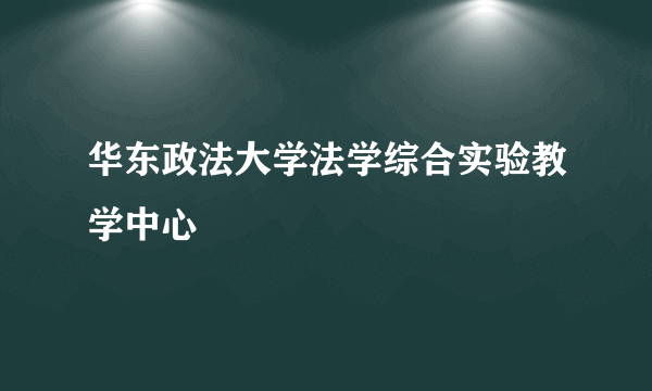 华东政法大学法学综合实验教学中心