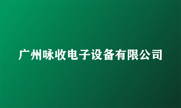 广州咏收电子设备有限公司