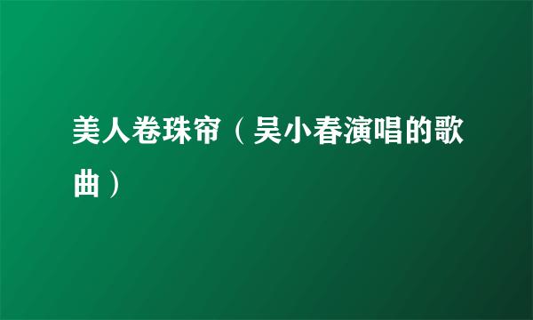 美人卷珠帘（吴小春演唱的歌曲）