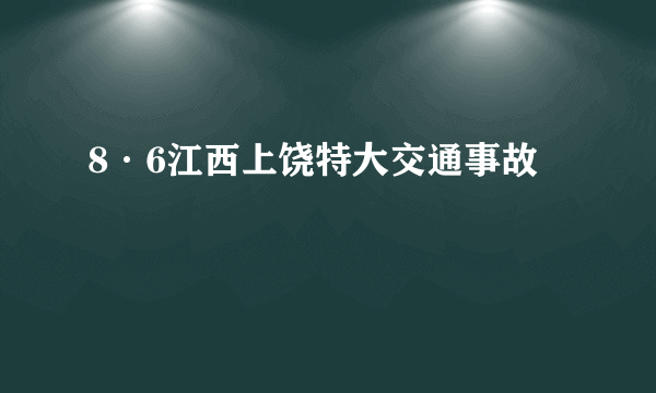 8·6江西上饶特大交通事故