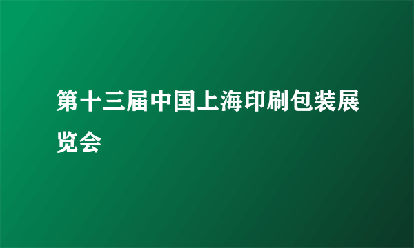 第十三届中国上海印刷包装展览会
