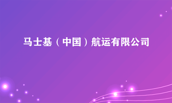 马士基（中国）航运有限公司