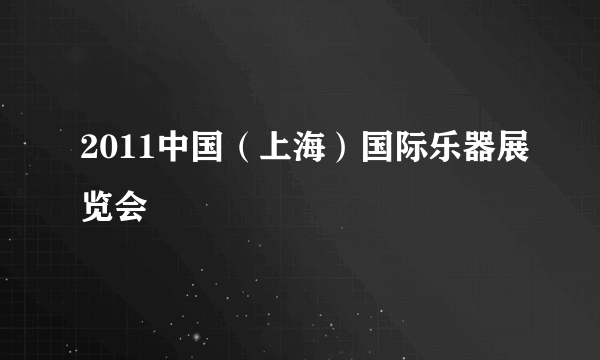 2011中国（上海）国际乐器展览会