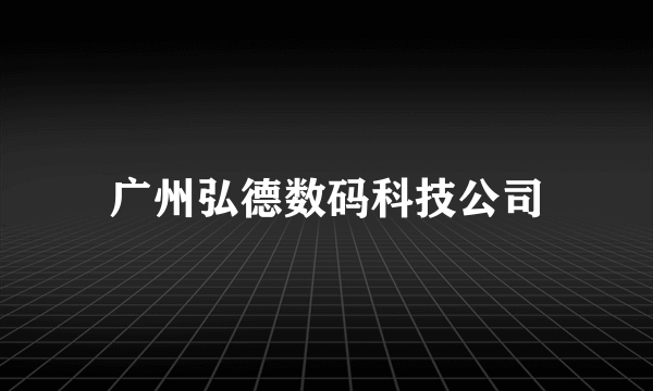 广州弘德数码科技公司