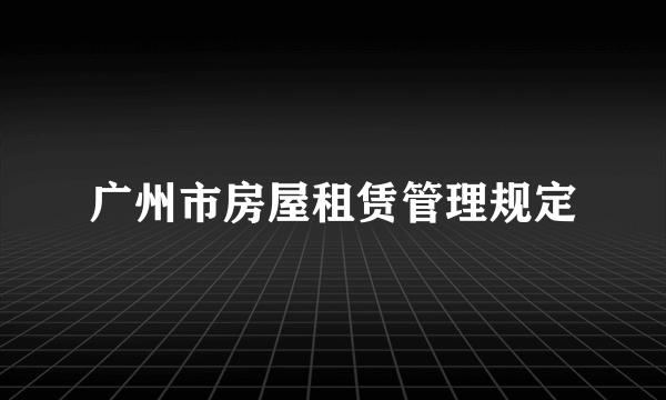 广州市房屋租赁管理规定