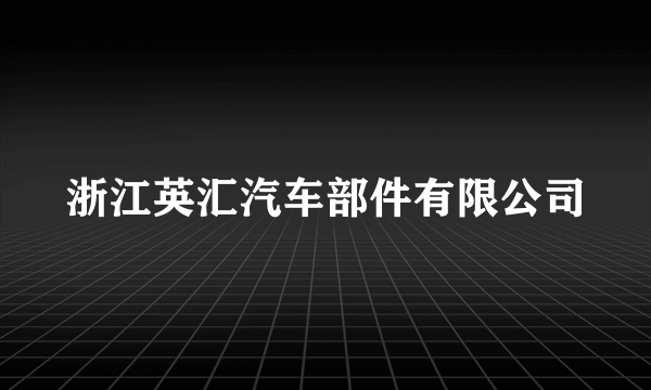 浙江英汇汽车部件有限公司