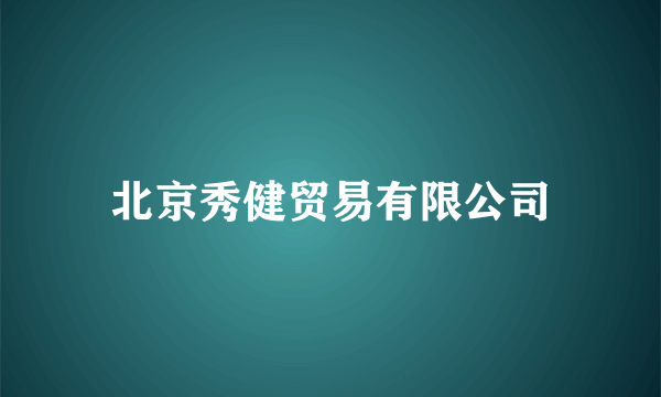 北京秀健贸易有限公司