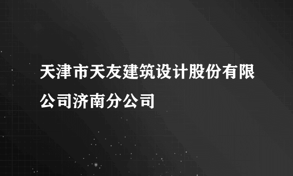 天津市天友建筑设计股份有限公司济南分公司
