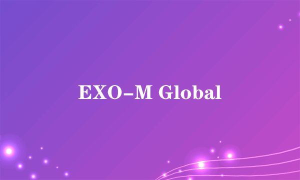 EXO-M Global