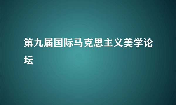第九届国际马克思主义美学论坛