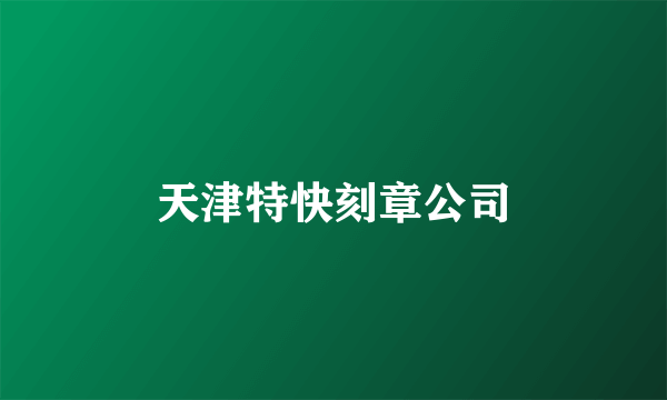 天津特快刻章公司