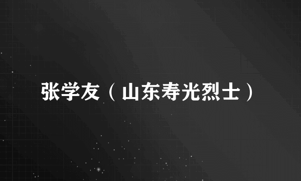 张学友（山东寿光烈士）
