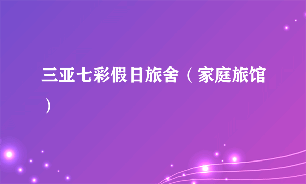 三亚七彩假日旅舍（家庭旅馆）