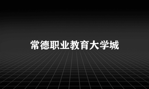 常德职业教育大学城