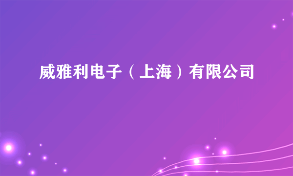 威雅利电子（上海）有限公司