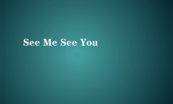 See Me See You
