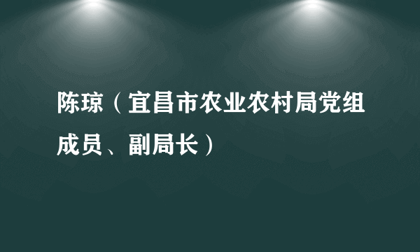 陈琼（宜昌市农业农村局党组成员、副局长）
