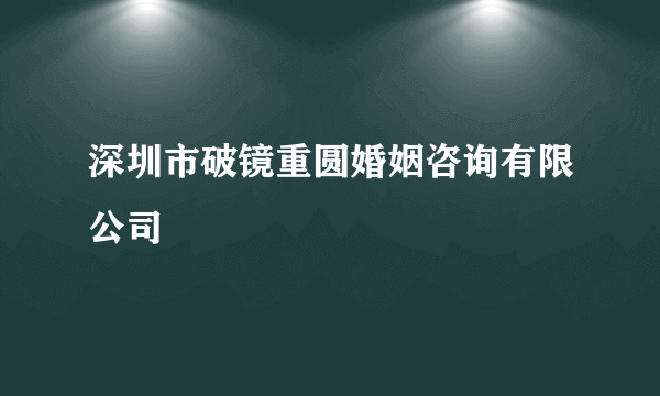 深圳市破镜重圆婚姻咨询有限公司
