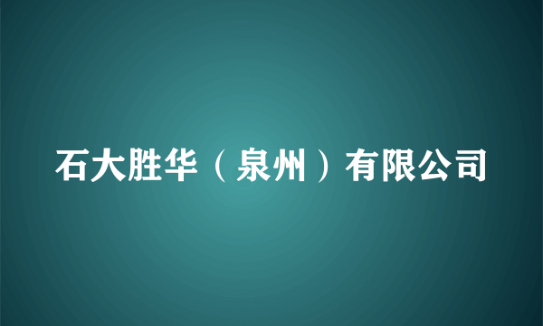 石大胜华（泉州）有限公司